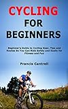 Cycling for Beginners: Beginner's Guide to Cycling Gear, Tips and...