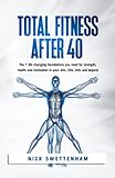 Total Fitness After 40: The 7 Life Changing Foundations You Need...