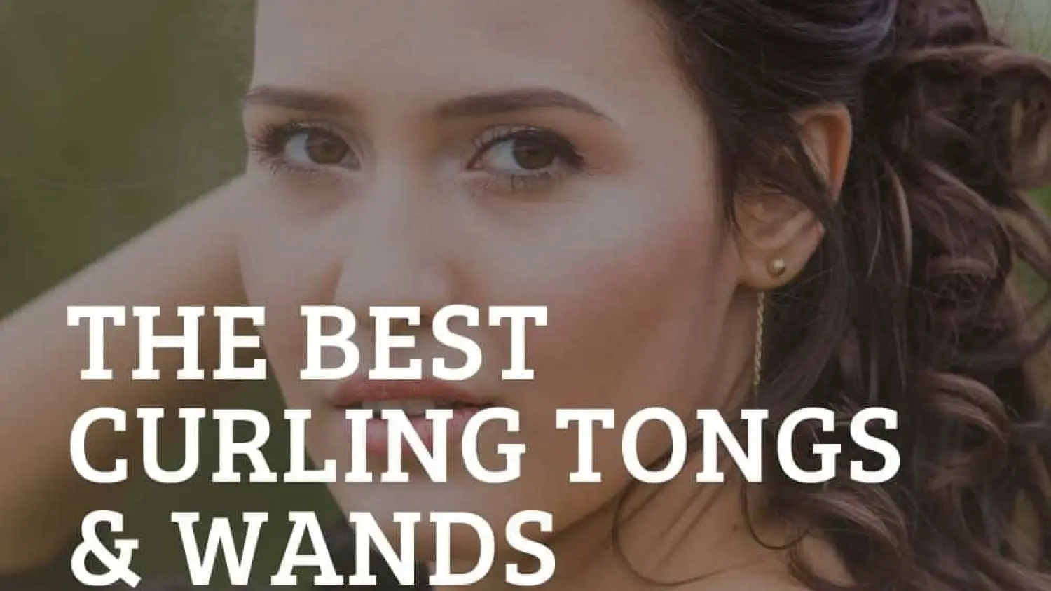 The Best Curling Tongs and Wands – Get the Curls You Always Wanted