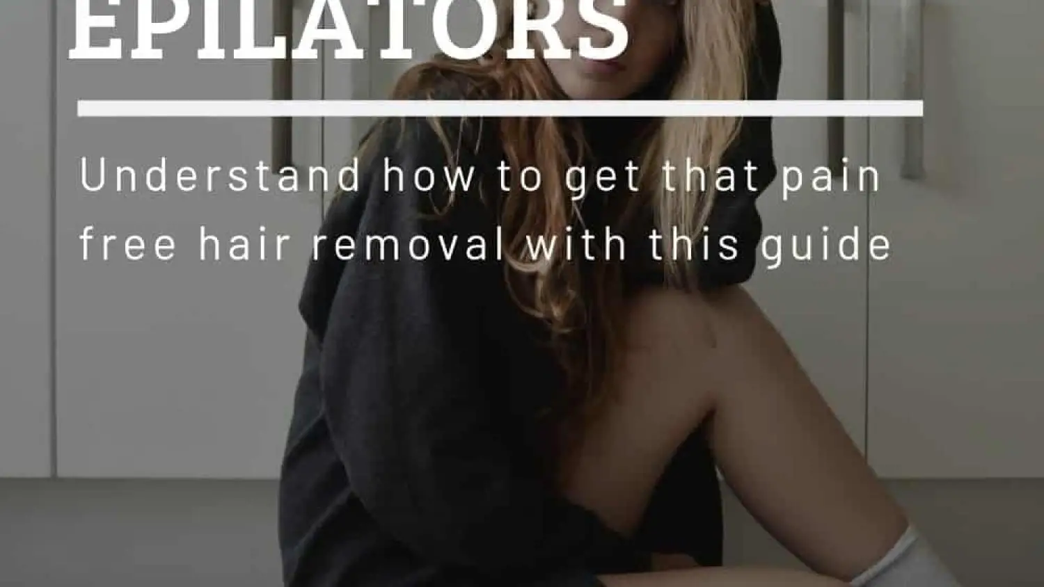 The Best Epilators Reviewed – For Your Hair Removal Needs