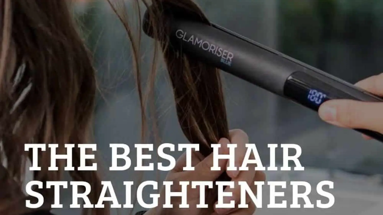The Best Hair Straighteners Reviewed – Get the Look!