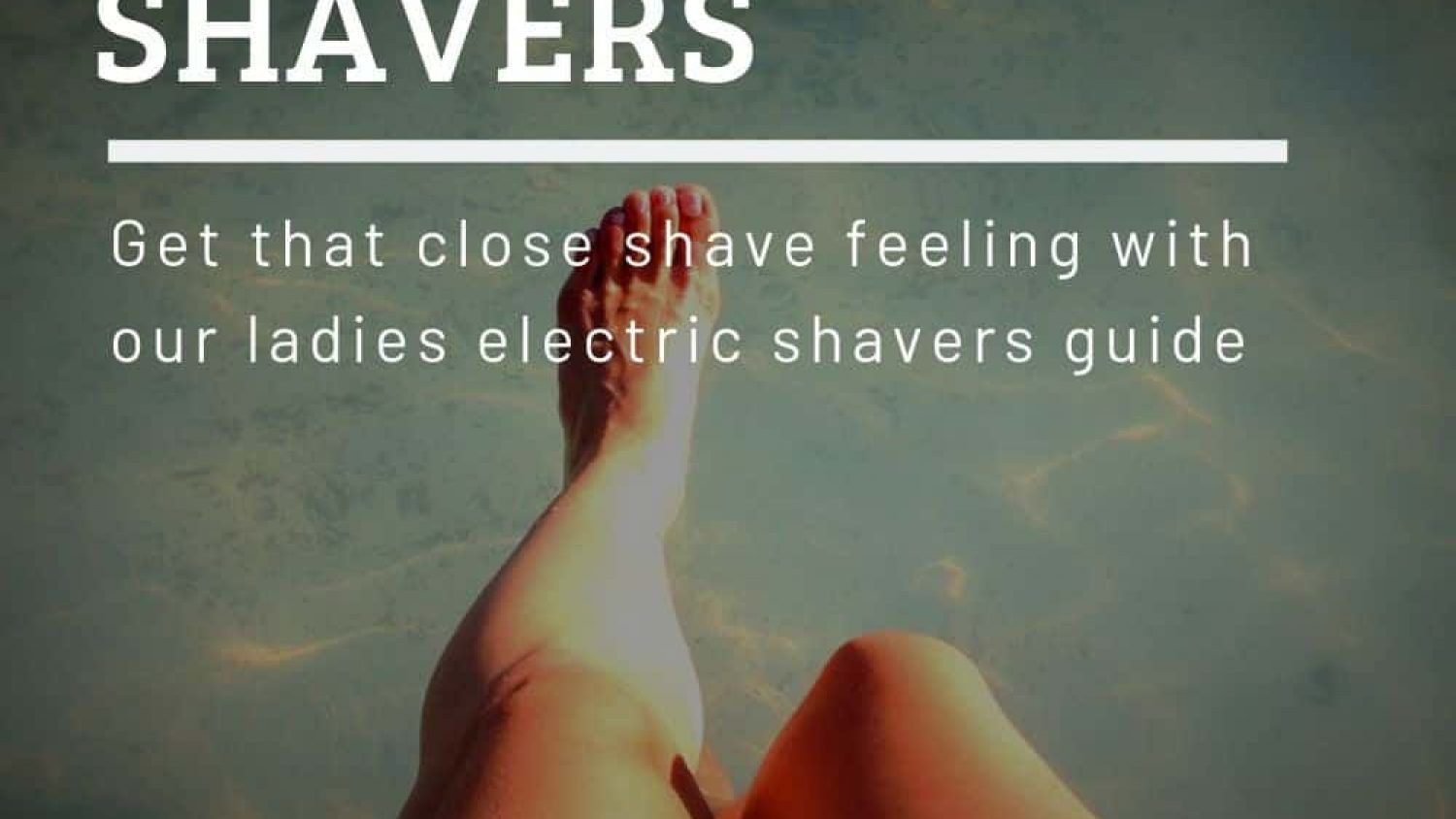 The Best Lady Shavers Reviewed – The Right Ladies Electric Shaver for You