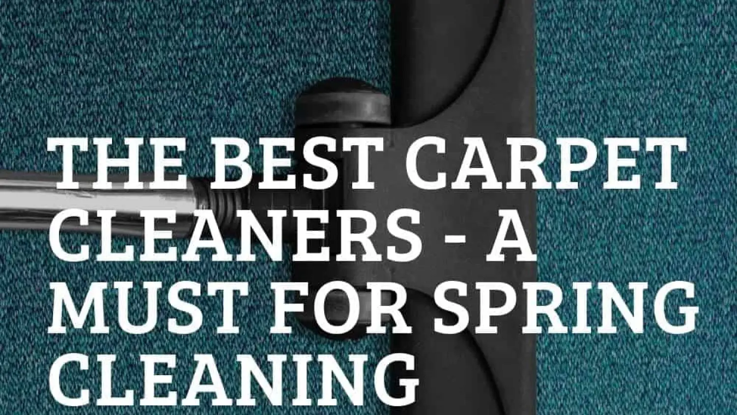 Best Carpet Cleaning Machines: Spring Clean with these Carpet Cleaners!