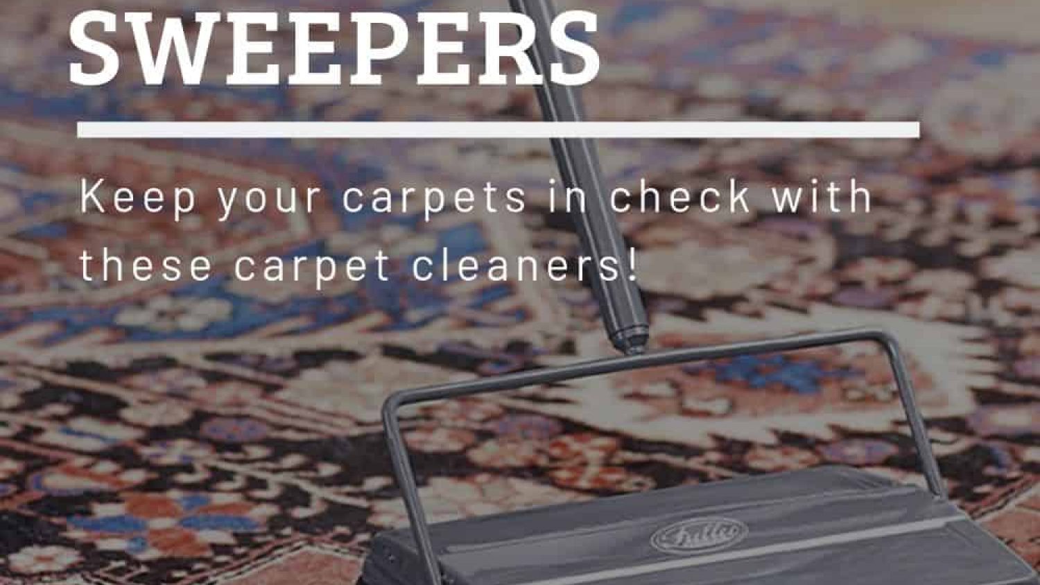 Best Carpet Sweepers – Keep Your Carpet Dirt Free
