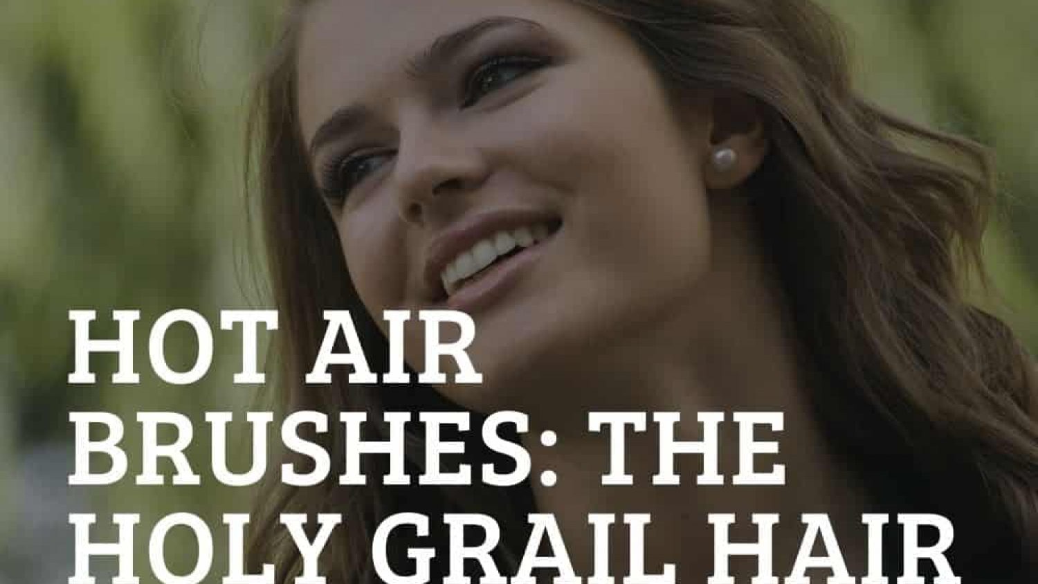 Hot Air Brush: The Holy Grail Hair Tool