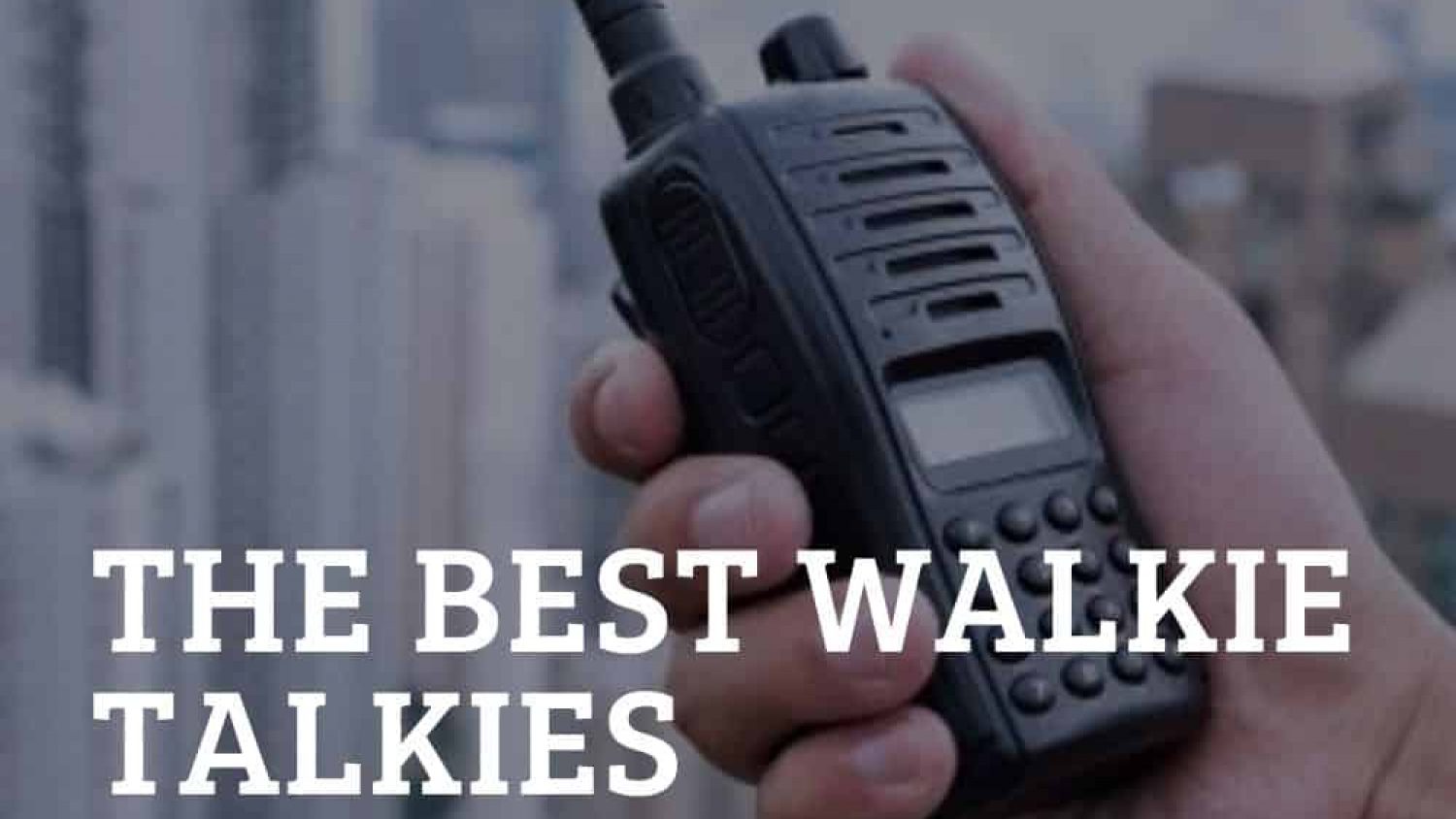 The Best Walkie Talkies To Help You Stay In Touch
