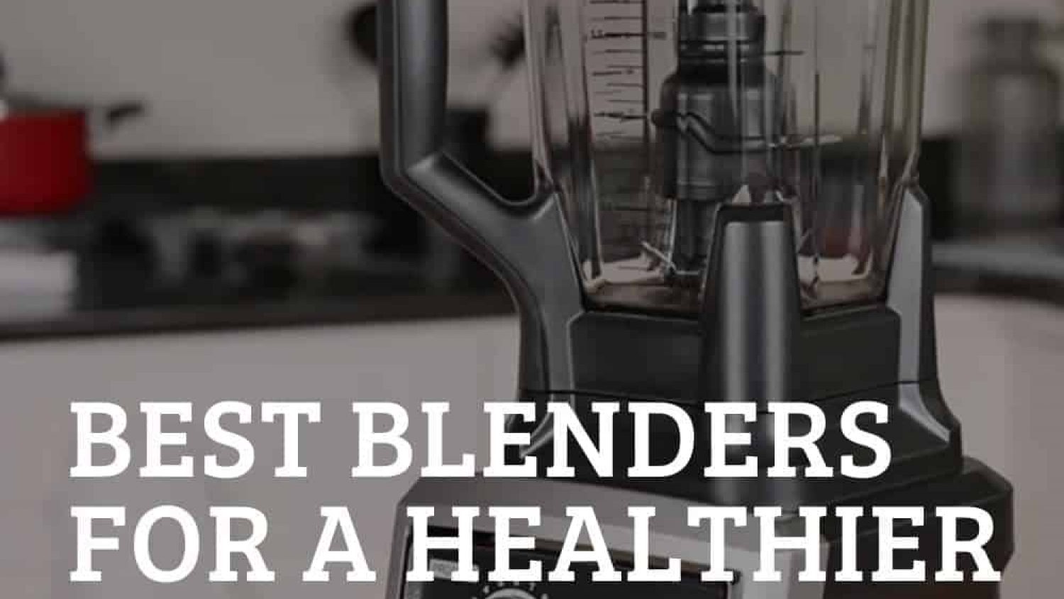 The Best Blenders To Boost Your Kitchen Skills